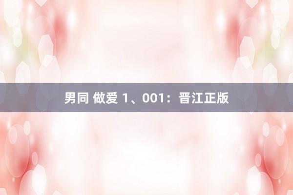 男同 做爱 1、001:晋江正版