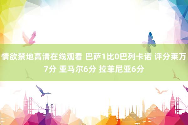 情欲禁地高清在线观看 巴萨1比0巴列卡诺 评分莱万7分 亚马尔6分 拉菲尼亚6分